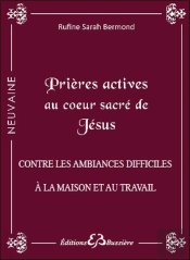 Prières Actives Au Coeur-Sacré De Jésus ; Contre Les Ambiances Difficiles À La Maison Et Travail