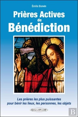 Bertrand.pt - Prières Actives De Bénédiction ; Les Pruères Les Plus Puissantes Pour Bénir Les Lieux, Les Personnes, Les Objets