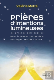 Prières D'Intentions Lumineuses : 40 Prières Spirituelles Pour Invoquer Vos Guides, Les Anges