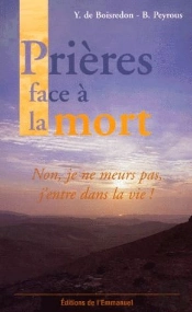 Prieres Face A La Mort ; Non Je Ne Meurs Pas J'Entre Dans La Vie