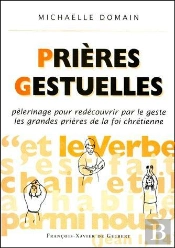 Prières Gestuelles : Pèlerinage Pour Redécouvrir Par Le Geste Les Grandes Prières De La Foi Chrétienne
