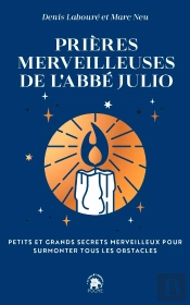 Prières Merveilleuses De L'Abbé Julio : Petits Et Grands Secrets Merveilleux Pour Surmonter Tous Les Obstacles