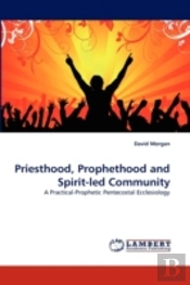 Priesthood, Prophethood And Spirit-Led Community