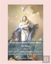 Priez Pour Nous Sainte Mère De Dieu - Vol 2 : Prières Et Neuvaines Préparatoires Pour Les Grandes Fêtes Mariales : Solennité - Fêtes Et Mémoires De Juin À Novembre