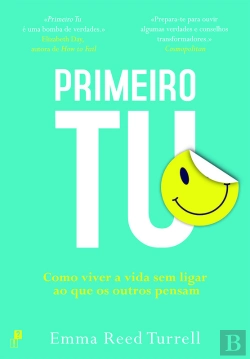 Bertrand.pt - Primeiro Tu: Como Viver A Vida Sem Ligar Ao Que Os Outros Pensam