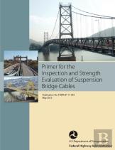 Primer For The Inspection And Strength Evaluation Of Suspension Bridge Cables (Publication No. Fhwa-If-11-045)