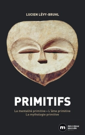 Primitifs : La Mentalité Primitive, L'Âme Primitive, La Mythologie Primitive