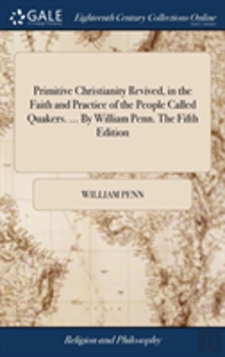 Bertrand.pt - Primitive Christianity Revived, In The Faith And Practice Of The People Called Quakers. ... By William Penn. The Fifth Edition