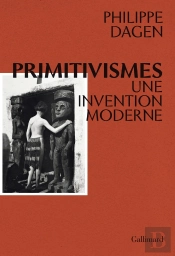 Primitivismes ; Une Invention Moderne