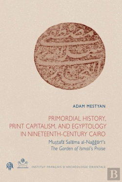 Bertrand.pt - Primordial History, Print Capitalism, And Egyptology In Nineteenth-Century Cairo