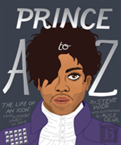 Prince A To Z: The Life Of An Icon From Alphabet Street To Jay Z