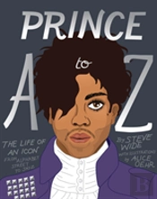 Prince A To Z: The Life Of An Icon From Alphabet Street To Jay Z
