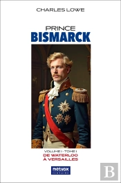 Prince Bismarck, Tome I, Volume I : De Waterloo À Versailles