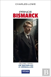 Prince Bismarck, Tome Ii, Volume I : De Waterloo À Versailles