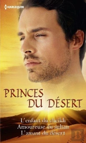 Princes Du Désert : L'Enfant Du Cheikh - Amoureuse Du Sultan - L'Amant Du Désert
