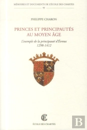 Princes Et Principautés Au Moyen Âge : L'Exemple De La Principauté D'Évreux (1298-1412)