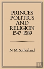 Princes, Politics And Religion, 1547-89