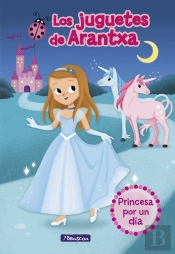 Princesa Por Un Día (Los Juguetes De Arantxa 2)