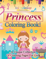 Princess Coloring Book! A Unique Collection Of Coloring Pages For Girls