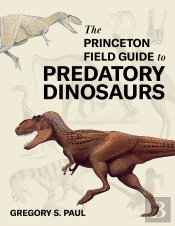 Princeton Field Guide To Predatory Dinosaurs