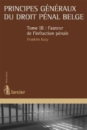 Principes Generaux Du Droit Penal Belge T.3 - L'Auteur De L'Infraction Penale