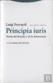 Principia Iuris. Teoría Del Derecho Y De La Democracia