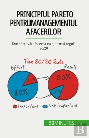 Principiul Pareto Pentru Managementul Afacerilor : Extindeti-Va Afacerea Cu Ajutorul Regulii 80/20