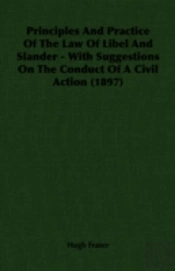 Principles And Practice Of The Law Of Libel And Slander - With Suggestions On The Conduct Of A Civil Action (1897)