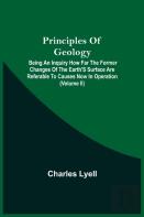 Principles Of Geology; Being An Inquiry How Far The Former Changes Of The Earth'S Surface Are Referable To Causes Now In Operation (Volume Ii)