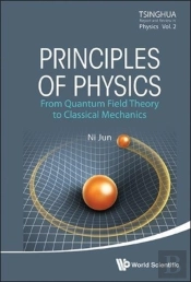Principles Of Physics: From Quantum Field Theory To Classical Mechanics
