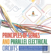 Principles Of Series And Parallel Electrical Circuits | Electric Generation Grade 5 | Children'S Electricity Books