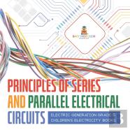 Principles Of Series And Parallel Electrical Circuits | Electric Generation Grade 5 | Children'S Electricity Books