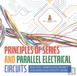 Bertrand.pt - Principles Of Series And Parallel Electrical Circuits | Electric Generation Grade 5 | Children'S Electricity Books