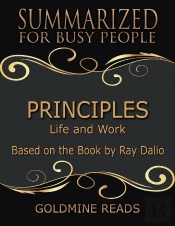 Principles - Summarized For Busy People: Life And Work: Based On The Book By Ray Dalio