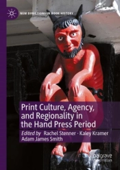 Print Culture, Agency, And Regionality In The Hand Press Period
