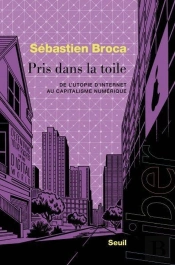 Pris Dans La Toile : De L'Utopie D'Internet Au Capitalisme Numérique