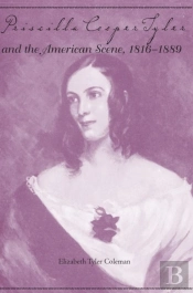 Priscilla Cooper Tyler And The American Scene, 1816-1889