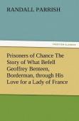 Prisoners Of Chance The Story Of What Befell Geoffrey Benteen, Borderman, Through His Love For A Lady Of France