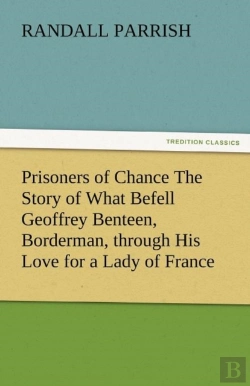 Bertrand.pt - Prisoners Of Chance The Story Of What Befell Geoffrey Benteen, Borderman, Through His Love For A Lady Of France