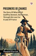 Prisoners Of Chancethe Story Of What Befell Geoffrey Benteen, Borderman, Through His Love For A Lady Of France (Edition1)