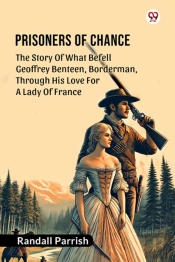 Prisoners Of Chancethe Story Of What Befell Geoffrey Benteen, Borderman, Through His Love For A Lady Of France (Edition1)