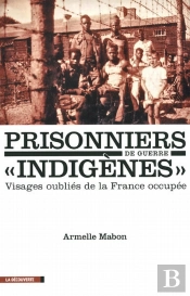 Prisonniers De Guerre «Indigènes» ; Visages Oubliés De La France Occupée