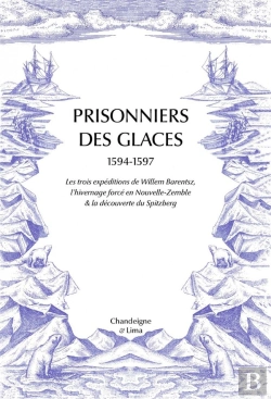 Bertrand.pt - Prisonniers Des Glaces : Les Trois Expéditions De Willem Barentsz, L'Hivernage Forcé En Nouvelle-Zemble & La Découverte Su Spitzberg