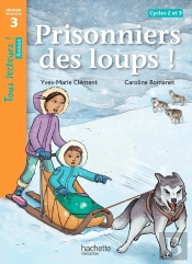 Prisonniers Des Loups ! Niveau 3 - Tous Lecteurs ! Romans - Livre Eleve - Edition 2014