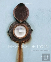 Prisons De Lyon ; Une Histoire Manifeste
