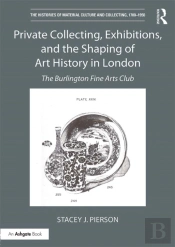 Private Collecting, Exhibitions, And The Shaping Of Art History In London