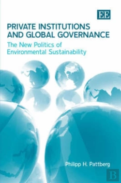 Bertrand.pt - Private Institutions And Global Governance - The New Politics Of Environmental Sustainability