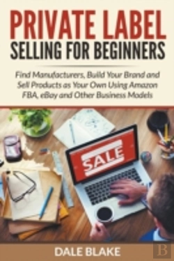 Bertrand.pt - Private Label Selling For Beginners: Find Manufacturers, Build Your Brand And Sell Products As Your Own Using Amazon Fba, Ebay And Other Business Mode