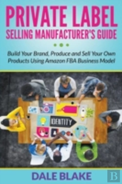 Bertrand.pt - Private Label Selling Manufacturer'S Guide: Build Your Brand, Produce And Sell Your Own Products Using Amazon Fba Business Model