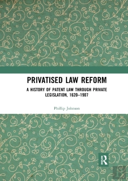 Bertrand.pt - Privatised Law Reform: A History Of Patent Law Through Private Legislation, 1620-1907